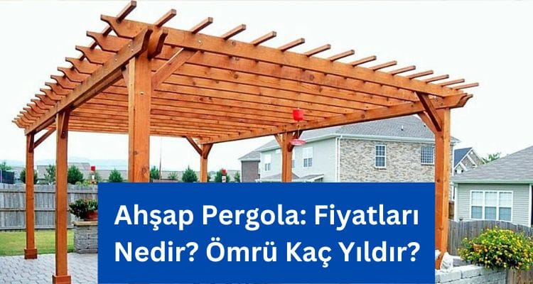 ahşap pergola ömrü kaç yıldır 2024 pergola fiyatları