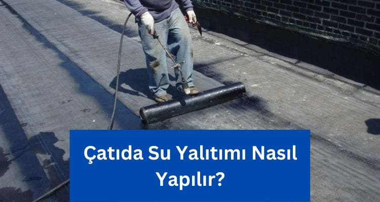 çatıda su yalıtımı nasıl yapılır